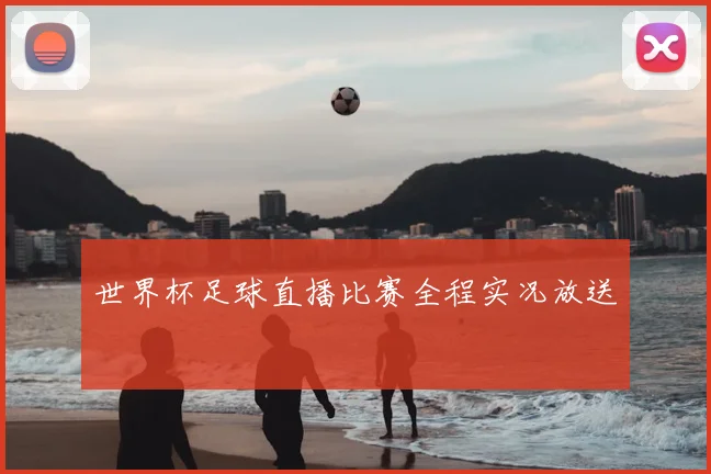 世界杯足球直播比赛全程实况放送