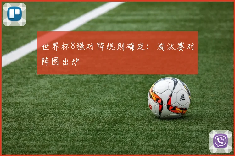 世界杯8强对阵规则确定：淘汰赛对阵图出炉