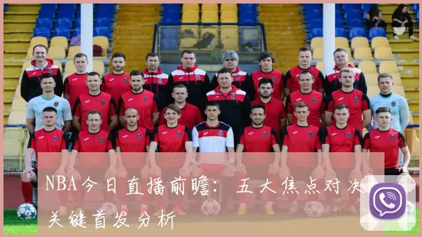 NBA今日直播前瞻：五大焦点对决+关键首发分析