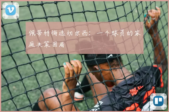 佩蒂特悔选切尔西：一个球员的家庭决策困局
