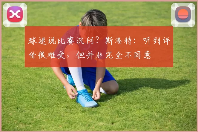 球迷说比赛沉闷？斯洛特：听到评价很难受，但并非完全不同意